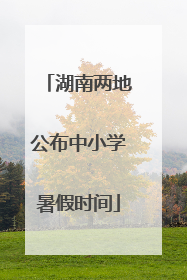 湖南两地公布中小学暑假时间